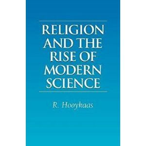 Religion and the Rise of Modern Science, Paperback - R. Hooykaas imagine