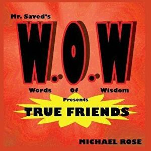 W.O.W.: Mr.Saved's Words of Wisdom Presents True Friends, Paperback - Michael Rose imagine