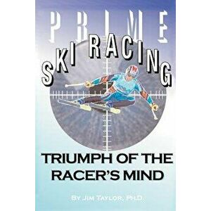 Prime Ski Racing: Triumph of the Racer's Mind, Paperback - Jim Taylor imagine