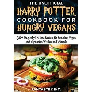 The Unofficial Harry Potter Cookbook for Hungry Vegans, Paperback - Fantastey Inc imagine