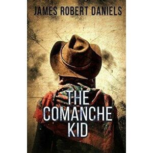 The Comanche Kid, Paperback - James Robert Daniels imagine