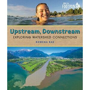 Upstream, Downstream: Exploring Watershed Connections, Hardcover - Rowena Rae imagine