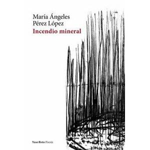 Incendio mineral, Paperback - María Ángeles Pérez López imagine