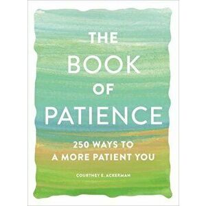 The Book of Patience: 250 Ways to a More Patient You, Paperback - Courtney E. Ackerman imagine