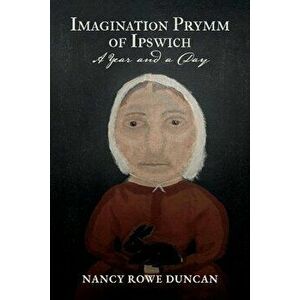 Imagination Prymm of Ipswich: A Year and a Day, Paperback - Nancy Rowe Duncan imagine