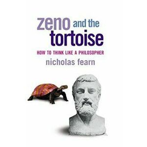 Zeno and the Tortoise: How to Think Like a Philosopher, Paperback - Nicholas Fearn imagine