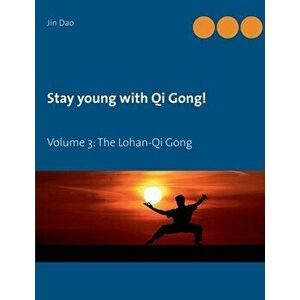 Stay young with Qi Gong: Volume 3: The Lohan-Qi Gong, Paperback - Jin Dao imagine