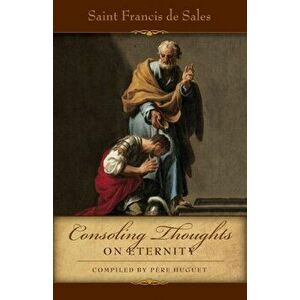 Consoling Thoughts of St. Francis de Sales On Eternity, Paperback - St Francis De Sales imagine