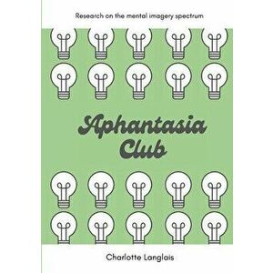 Aphantasia Club: Research on the mental imagery spectrum, Paperback - Charlotte Langlais imagine
