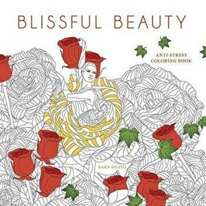Blissful Beauty Coloring Book: Anti-Stress Coloring Book, Paperback - Sara Muzio imagine