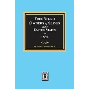 Free Negro Owners of Slaves in the United States in 1830, Paperback - Carter G. Woodson imagine