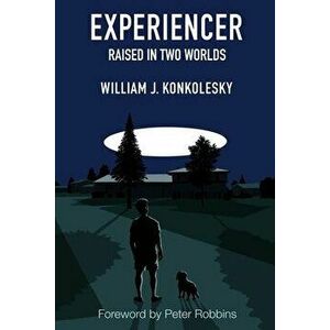 Experiencer: Raised in Two Worlds, Paperback - William Konkolesky imagine