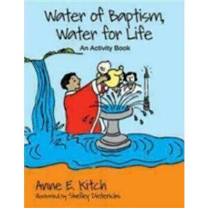 Water of Baptism, Water for Life: An Activity Book, Paperback - Anne E. Kitch imagine