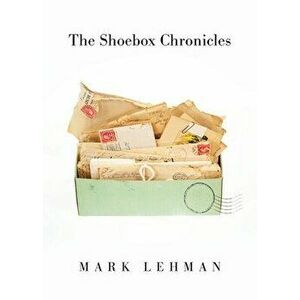 The Shoebox Chronicles, Paperback - Mark Lehman imagine