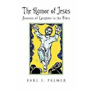 The Humor of Jesus: Sources of Laughter in the Bible, Paperback - Earl F. Palmer imagine