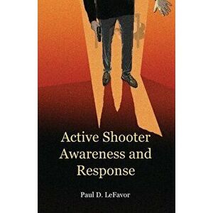 Active Shooter Awareness and Response, Paperback - Paul D. Lefavor imagine