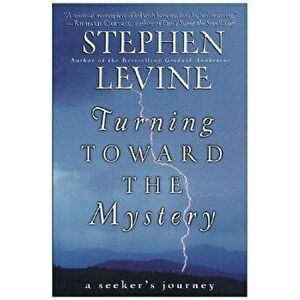 Turning Toward the Mystery: A Seeker's Journey, Paperback - Stephen Levine imagine