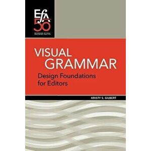 Visual Grammar: Design Foundations for Editors, Paperback - Kristy Gilbert imagine