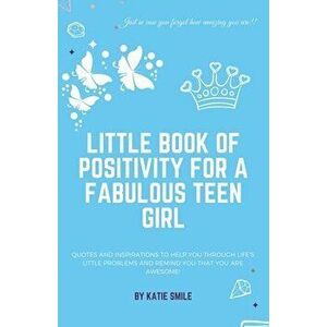 Little Book of Positivity for a Fabulous Teen Girl, Paperback - Katie Smile imagine