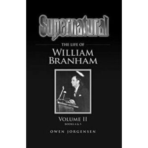 Supernatural - The Life of William Branham Volume II, Paperback - Owen Jorgensen imagine