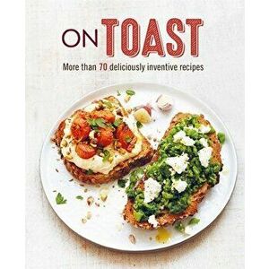 On Toast: More Than 70 Deliciously Inventive Recipes, Hardcover - *** imagine