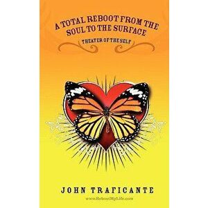 A Total Reboot from the Soul to the Surface, Paperback - John Traficante imagine