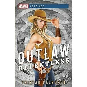 Outlaw: Relentless: A Marvel Heroines Novel, Paperback - Tristan Palmgren imagine