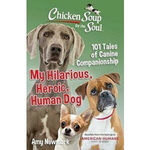 Chicken Soup for the Soul: My Hilarious, Heroic, Human Dog: 101 Tales of Canine Companionship, Paperback - Amy Newmark imagine