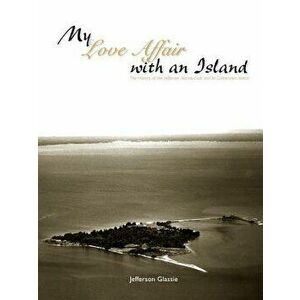 My Love Affair with an Island - The History of the Jefferson Islands Club and St. Catherine's Island, Paperback - Jefferson C. Glassie imagine