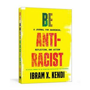Be Antiracist: A Journal for Awareness, Reflection, and Action, Paperback - Ibram X. Kendi imagine