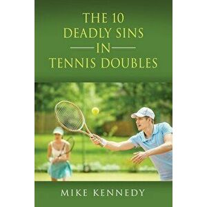 THE 10 DEADLY SINS in TENNIS DOUBLES: How to Improve Your Game, Tomorrow, Without Practicing!, Paperback - Mike Kennedy imagine