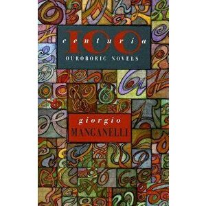 Centuria: One Hundred Outoboric Novels, Paperback - Giorgio Manganelli imagine