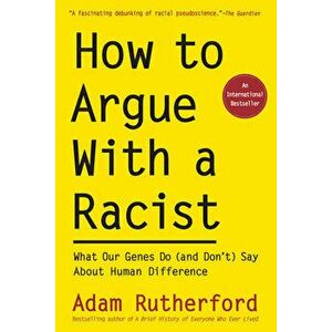 How to Argue with a Racist: What Our Genes Do (and Don't) Say about Human Difference, Paperback - Adam Rutherford imagine