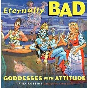 Eternally Bad: Goddesses with Attitude, Paperback - Trina Robbins imagine