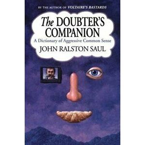 The Doubter's Companion: A Dictionary of Aggressive Common Sense, Paperback - John Ralston Saul imagine