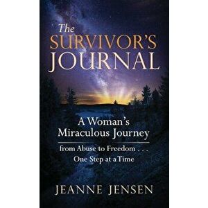 The Survivor's Journal: A Woman's Miraculous Journey from Abuse to Freedom . . . One Step at a Time, Paperback - Jeanne Jensen imagine