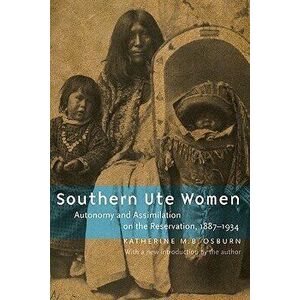 Southern Ute Women: Autonomy and Assimilation on the Reservation, 1887-1934, Paperback - Katherine M. B. Osburn imagine