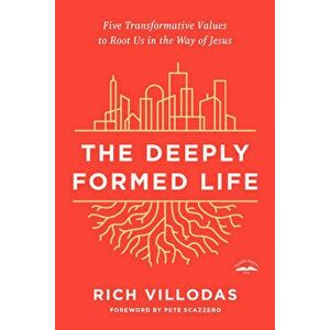 The Deeply Formed Life: Five Transformative Values to Root Us in the Way of Jesus, Paperback - Rich Villodas imagine