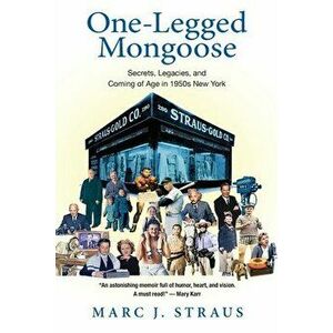 One-Legged Mongoose: Secrets, Legacies, and Coming of Age in 1950s New York, Paperback - Marc J. Straus imagine
