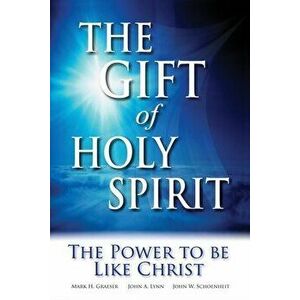 The Gift of Holy Spirit: The Power to Be Like Christ, Paperback - John W. Schoenheit imagine