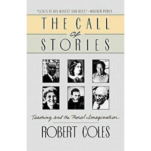 The Call of Stories: Teaching and the Moral Imagination, Paperback - Robert Coles imagine