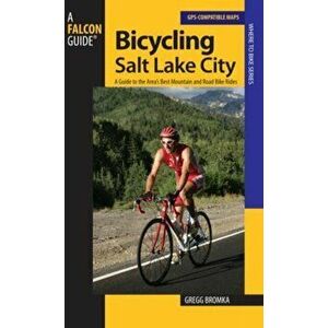 Bicycling Salt Lake City: A Guide To The Area's Best Mountain And Road Bike Rides, First Edition, Paperback - Gregg Bromka imagine