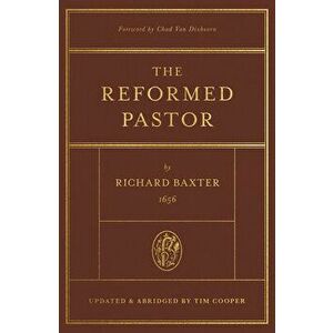 The Reformed Pastor: Updated and Abridged, Hardcover - Richard Baxter imagine