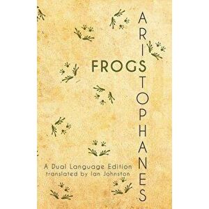 Aristophanes' Frogs: A Dual Language Edition, Paperback - Ian Johnston imagine