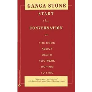 Start the Conversation: The Book about Death You Were Hoping to Find, Paperback - Ganga Stone imagine