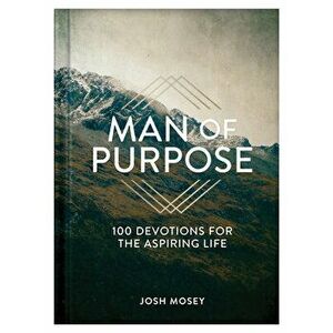 Man of Purpose: 100 Devotions for the Aspiring Life, Hardcover - Josh Mosey imagine