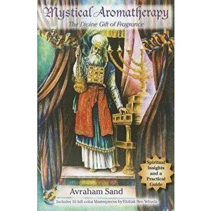 Mystical Aromatherapy: The Divine Gift of Fragrance, Paperback - Avraham Sand imagine
