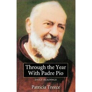 Through the Year with Padre Pio: Daily Readings, Paperback - Patricia Treece imagine