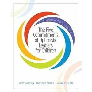 The Five Commitments of Optimistic Leaders for Children: A Reflective Practice Journal, Paperback - Judy Jablon imagine