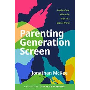 Parenting Generation Screen: Guiding Your Kids to Be Wise in a Digital World, Paperback - Jonathan McKee imagine